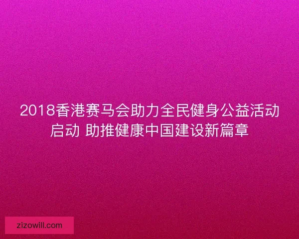 2018香港赛马会助力全民健身公益活动启动 助推健康中国建设新篇章